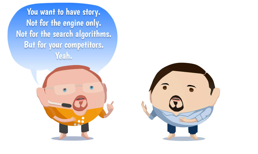 Image of You want to have story. Not for the engine only. Not for the search algorithms. But for your competitors. Yeah.